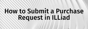 How to Submit a Purchase Request in ILLiad