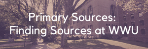 Primary Sources: Finding Sources at WWU