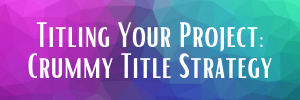 Titling your project: crummy title strategy